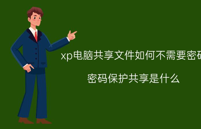 xp电脑共享文件如何不需要密码 密码保护共享是什么？